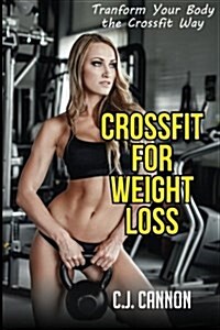 Crossfit for Weight Loss: Tranform Your Body the Crossfit Way (Paperback)