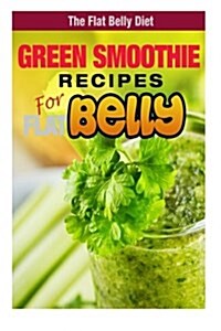 Green Smoothie Recipes for a Flat Belly (Paperback)