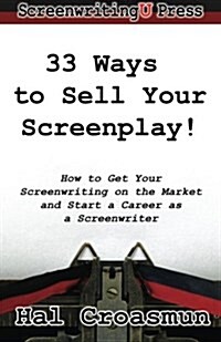 33 Ways to Sell Your Screenplay!: How to Get Your Screenwriting on the Market and Start a Career as a Screenwriter (Paperback)
