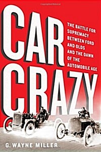 Car Crazy: The Battle for Supremacy Between Ford and Olds and the Dawn of the Automobile Age (Hardcover)