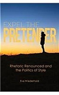 Expel the Pretender: Rhetoric Renounced and the Politics of Style (Paperback)