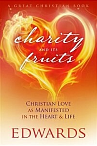 Charity and Its Fruits: Christian Love as Manifested in the Heart and Life (Paperback)