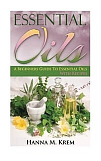 Essential Oils: Aromatherapy: A Complete Guide of Essential Oils and Aromatherapy (Paperback)