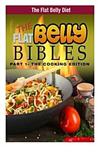 The Flat Belly Bibles Part 1 - The Cooking Edition (Paperback)