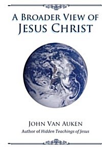 A Broader View of Jesus Christ (Paperback)