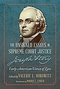 The Unsigned Essays of Supreme Court Justice Joseph Story: Early American Views of Law (Hardcover)