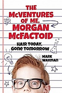 The McVentures of Me, Morgan McFactoid: Hair Today, Gone Tomorrow (Hardcover)