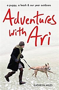 Adventures with Ari: A Puppy, a Leash & Our Year Outdoors (Paperback)