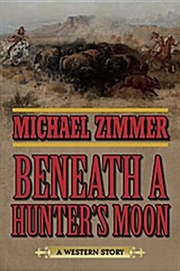 Beneath a Hunters Moon: A Western Story (Paperback)
