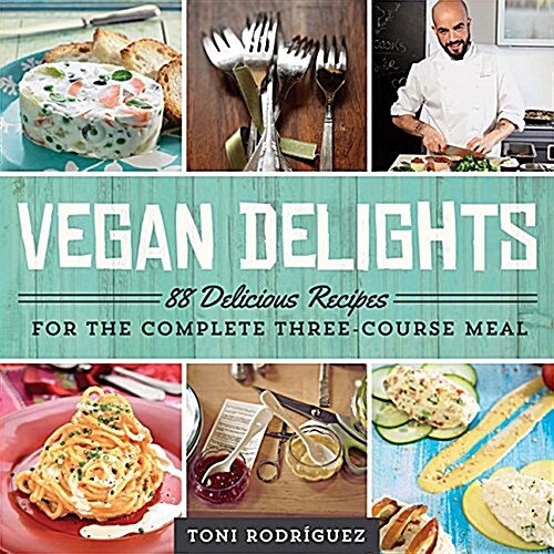 Vegan Delights: 88 Delicious Recipes for the Complete Three-Course Meal (Paperback)