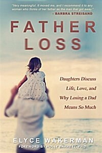 Father Loss: Daughters Discuss Life, Love, and Why Losing a Dad Means So Much (Paperback)