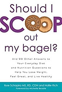 Should I Scoop Out My Bagel?: And 99 Other Answers to Your Everyday Diet and Nutrition Questions to Help You Lose Weight, Feel Great, and Live Healt (Paperback)