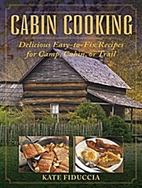 Cabin Cooking: Delicious Cast Iron and Dutch Oven Recipes for Camp, Cabin, or Trail (Paperback)