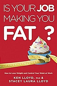 Is Your Job Making You Fat?: How to Lose the Office 15 . . . and More! (Paperback)