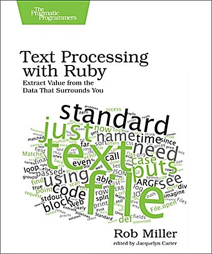 Text Processing with Ruby: Extract Value from the Data That Surrounds You (Paperback)