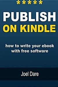 Publish on Kindle: How to Write Your eBook with Free Software (Paperback)