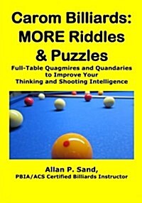 Carom Billiards: More Riddles & Puzzles: Full-Table Quagmires and Quandaries to Improve Your Thinking and Shooting Intelligence (Paperback)