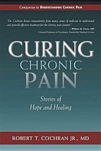 Curing Chronic Pain: Stories of Hope and Healing (Hardcover)