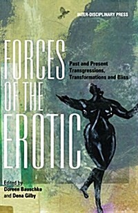 Forces of the Erotic: Past and Present Transgressions, Transformations and Bliss (Paperback)