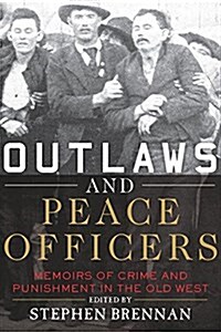 Outlaws and Peace Officers: Memoirs of Crime and Punishment in the Old West (Paperback)