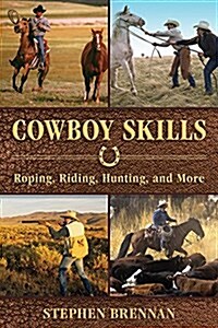 Cowboy Skills: Roping, Riding, Hunting, and More (Hardcover)