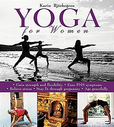 Yoga for Women: Gain Strength and Flexibility, Ease PMS Symptoms, Relieve Stress, Stay Fit Through Pregnancy, Age Gracefully (Paperback)