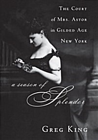 A Season of Splendor: The Court of Mrs. Astor in Gilded Age New York (Paperback)