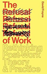 The Refusal of Work : The Theory and Practice of Resistance to Work (Paperback)