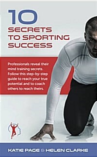 10 Secrets to Sporting Success : Professionals Reveal Their Mind Training Secrets (Paperback)