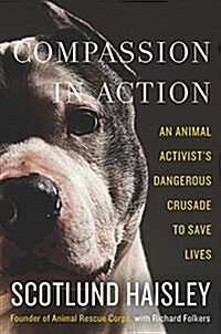 Compassion in Action: My Life Rescuing Abused and Neglected Animals (Hardcover)