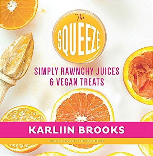 The Squeeze: Simply Rawnchy Detox Juices, Smoothies, Clean Eats & Treats (Hardcover)
