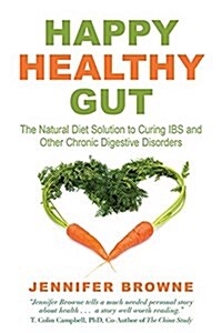 Happy Healthy Gut: The Plant-Based Diet Solution to Curing IBS and Other Chronic Digestive Disorders (Paperback)