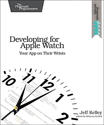 Developing for Apple Watch: Your App on Their Wrists (Paperback)