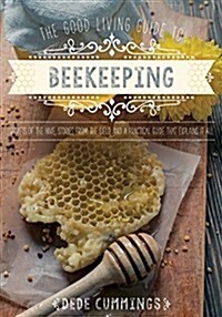 The Good Living Guide to Beekeeping: Secrets of the Hive, Stories from the Field, and a Practical Guide That Explains It All (Hardcover)