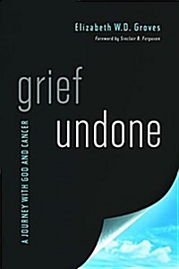Grief Undone: A Journey with God and Cancer (Paperback)