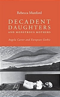 Decadent Daughters and Monstrous Mothers : Angela Carter and European Gothic (Paperback)