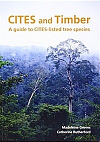 CITES and Timber : A guide to CITES-listed tree species (Paperback)