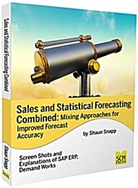 Sales and Statistical Forecasting Combined: Mixing Approaches for Improved Forecast Accuracy (Paperback)