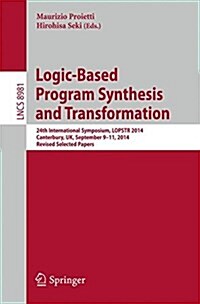 Logic-Based Program Synthesis and Transformation: 24th International Symposium, Lopstr 2014, Canterbury, UK, September 9-11, 2014. Revised Selected Pa (Paperback, 2015)