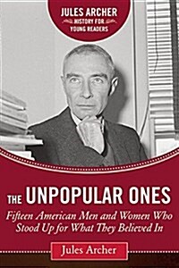 The Unpopular Ones: Fifteen American Men and Women Who Stood Up for What They Believed in (Hardcover)