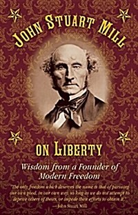 John Stuart Mill on Tyranny and Liberty: Wisdom from a Founder of Modern Freedom (Hardcover)