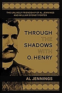 Through the Shadows with O. Henry: The Unlikely Friendship of Al Jennings and William Sydney Porter (Paperback)