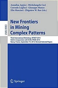 New Frontiers in Mining Complex Patterns: Third International Workshop, Nfmcp 2014, Held in Conjunction with Ecml-Pkdd 2014, Nancy, France, September (Paperback, 2015)