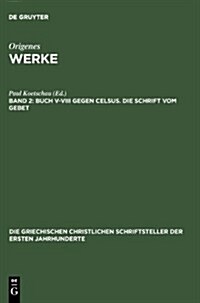 Buch V-VIII Gegen Celsus. Die Schrift Vom Gebet (Hardcover)