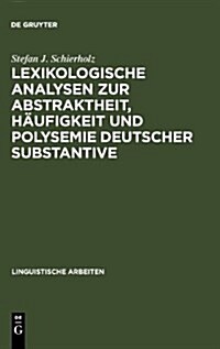 Lexikologische Analysen Zur Abstraktheit, H?figkeit Und Polysemie Deutscher Substantive (Hardcover, Reprint 2010)