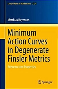 Minimum Action Curves in Degenerate Finsler Metrics: Existence and Properties (Paperback, 2015)