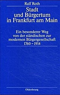 Stadt Und B?gertum in Frankfurt Am Main: Ein Besonderer Weg Von Der St?dischen Zur Modernen B?gerschaft 1760-1914 (Hardcover)