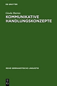 Kommunikative Handlungskonzepte: Oder Eine M?lichkeit, Handlungsabfolgen ALS Zusammenh?ge Zu Erkl?en, Exemplarisch an Theatertexten (Hardcover, Reprint 2010)