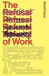 The Refusal of Work : The Theory and Practice of Resistance to Work (Hardcover)