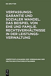 Verfassungsgarantie Und Sozialer Wandel. Das Beispiel Von Ehe Und Familie. Rechtsverh?tnisse in Der Leistungsverwaltung: Berichte Und Diskussionen Au (Hardcover, Reprint 2012)